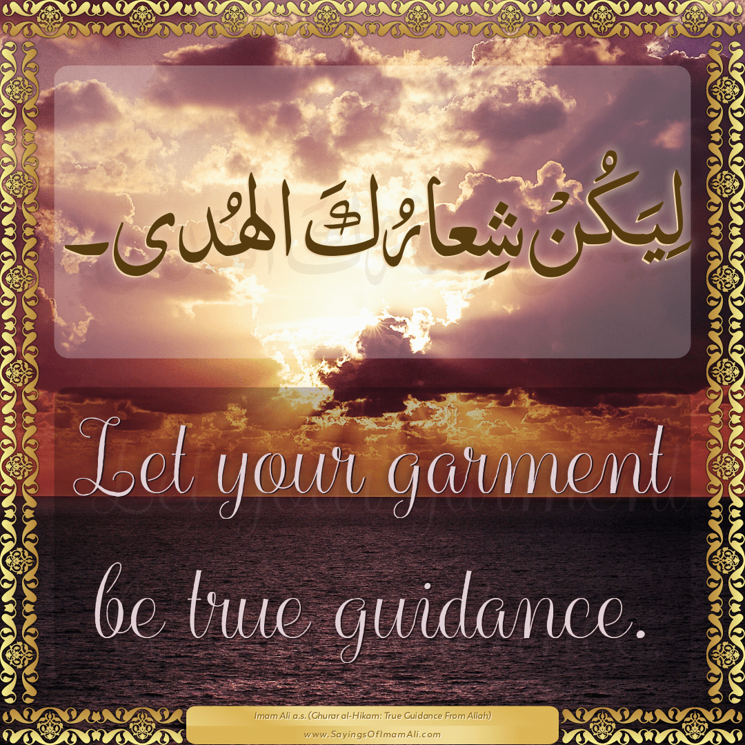 Let your garment be true guidance.